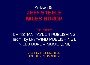 W ritten Byz

CHRISTIAN TAYLOR PUBLISHING
(adm by DAWVIND PUBLISHING).
NILES BDRDP MUSIC (BMIJ

ALL RIGHTS RESERVED.
USED BY PERMISSION