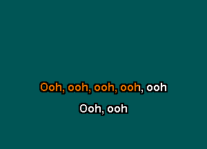 Ooh, ooh, ooh. ooh, ooh
Ooh, ooh