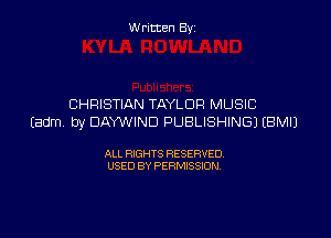W ritcen By

CHRISTIAN TAYLOR MUSIC

tadm by DAYWIND PUBLISHING) EBMIJ

ALL RIGHTS RESERVED
USED BY PERMISSION