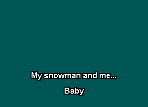 My snowman and me...

Baby