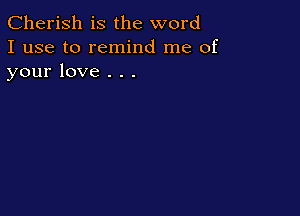 Cherish is the word
I use to remind me of
your love . . .