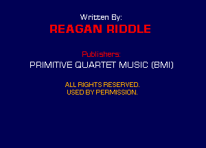 Written By

PRIMITIVE QUARTET MUSIC (BM!)

ALL RIGHTS RESERVED
USED BY PERMISSION