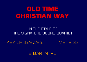 IN THE STYLE OF
THE SIGNATURE SOUND QUARTET

KEY OF EGXBbXEbJ TIME 2138

8 BAR INTRO