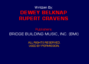 Written Byz

BRIDGE BUILDING MUSIC, INC (BMIJ

ALL RIGHTS RESERVED.
USED BY PERMISSION