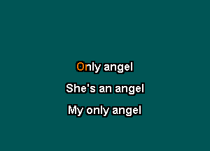 Only angel

She's an angel

My only angel