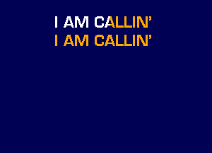 I AM CALLIN'
I AM CALLIN'