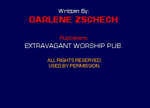 Written By

EXTRAVAGANT WORSHIP PUB,

ALL RIGHTS RESERVED
USED BY PERMISSION