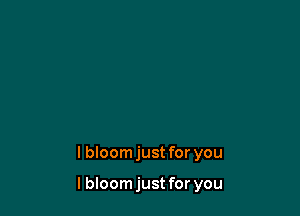 lbloomjust for you

I bIoomjust for you