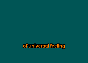 of universal feeling