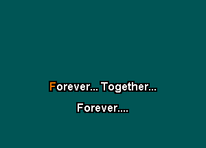 Forever... Together...

Forever....