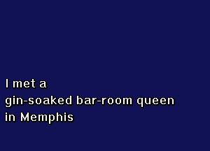 lmeta

gin-soaked bar-room queen
in Memphis