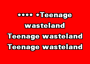 0000 OTeenage
wasteland
Teenage wasteland
Teenage wasteland