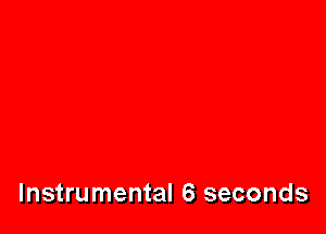 Instrumental 6 seconds