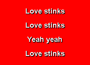 Love stinks

Love stinks

Yeah yeah

Love stinks