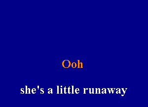 Ooh

she's a little runaway