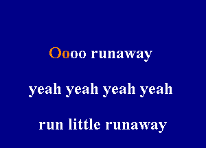 Oooo runaway

yeah yeah yeah yeah

run little runaway