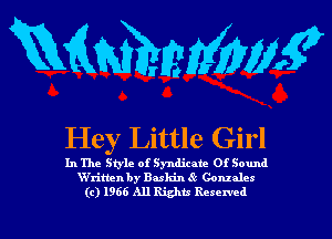 WWW?

Hey Little Girl

In The Style of Syndicate Of Sound
XVx-itten by Baskin Gonzales

(01966 All Rights Rexen'cd l