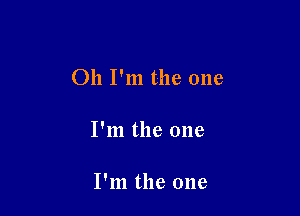 Oh I'm the one

I'm the one

I'm the one