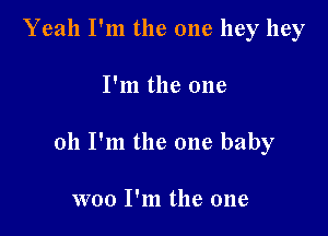 Yeah I'm the one hey hey

I'm the one

011 I'm the one baby

woo I'm the one