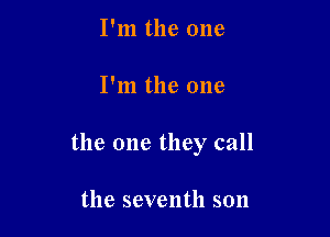 I'm the one

I'm the one

the one they call

the seventh son