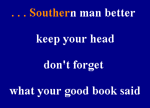 . . . Southern man better

keep your head

don't forget

What your good book said