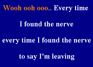VV0011 0011 000.. Every time
I found the nerve
every time I found the nerve

to say I'm leaving