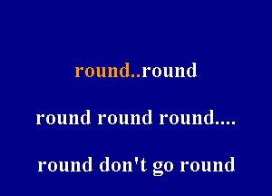roundnround

roundroundroundnn

roundcknftgoround