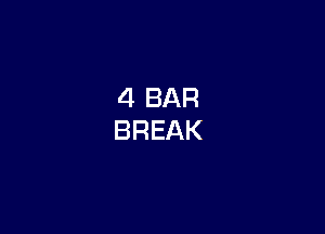 4 BAR
BREAK