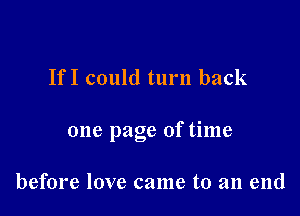 IfI could turn back

one page of time

before love came to an end