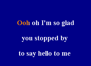 0011 011 I'm so glad

you stopped by

to say hello to me