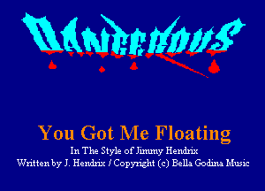 RMMMWE

You Got Me Floating

In The Style of Jimmy Hendrix
Written by J. Hendrix ICopyright (c) Bella Godina Music