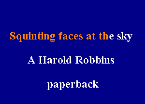 Squinting faces at the sky

A Harold Robbins

paperback