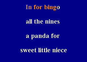 In for bingo

all the nines

a panda for

sweet little niece