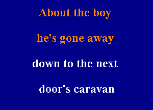 About the boy

he's gone away

down to the next

door's caravan