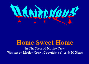 Mammy

Home Sweet Home

In The Style of Motley Crew
Writtenby Motley Crew , Copyright (c) A 85 M Music