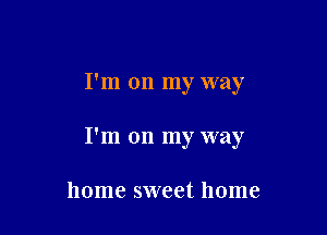 I'm on my way

I'm on my way

home sweet home