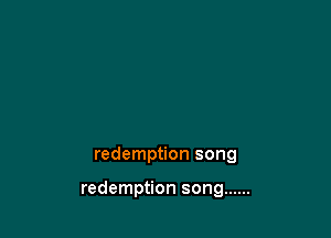 redemption song

redemption song ......