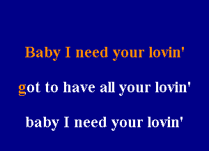 Baby I need your lovin'
got to have all your lovin'

baby I need your lovin'