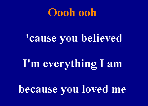 00011 0011
'cause you believed

I'm everything I am

because you loved me