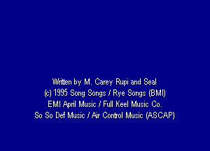 mtmby M Carey Rupiand Sea!
((3)1935 Song Songs I Rye Songs (Bun
EMI Fpnl Musvc I Fufl Keel Music Co.
30 So Def Musm I Ar Coml Music (ASCAPJ