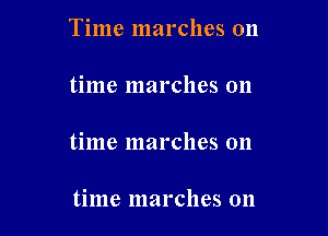 Time marches on

time marches on

time marches on

time marches on