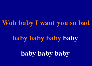 W011 baby I want you so bad

baby baby baby baby

baby baby baby