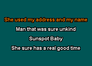 She used my address and my name
Man that was sure unkind

Sunspot Baby

She sure has a real good time