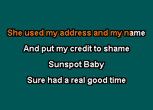 She used my address and my name
And put my credit to shame

Sunspot Baby

Sure had a real good time
