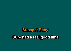 Sunspot Baby

Sure had a real good time