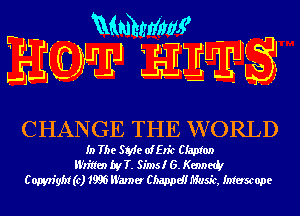r - Mmhrlim?

CHANGE THE WORLD

In The SMe offlic Clapton
li'litten byT. Sims! 6. Kenneth
C might (c) 19m Wayne! Cbappd! Music, Infuscope