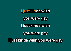 ljust kinda wish
you were gay
ljust kinda wish

you were gay

ljust kinda wish you were gay