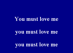 You must love me

you must love me

you must love me
