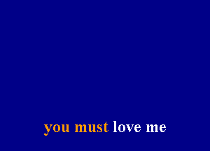 you must love me