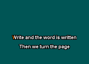Write and the word is written

Then we turn the page